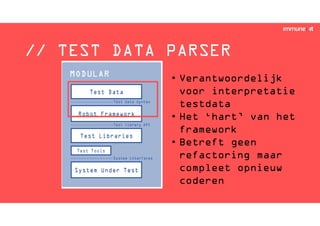 // TEST DATA PARSER
• Verantwoordelijk
voor interpretatie
testdata
• Het ‘hart’ van het
framework
• Betreft geen
refactoring maar
compleet opnieuw
coderen
 