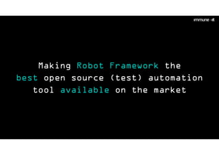 Making Robot Framework the
best open source (test) automation
tool available on the market
 