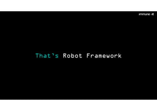 That’s Robot Framework
 