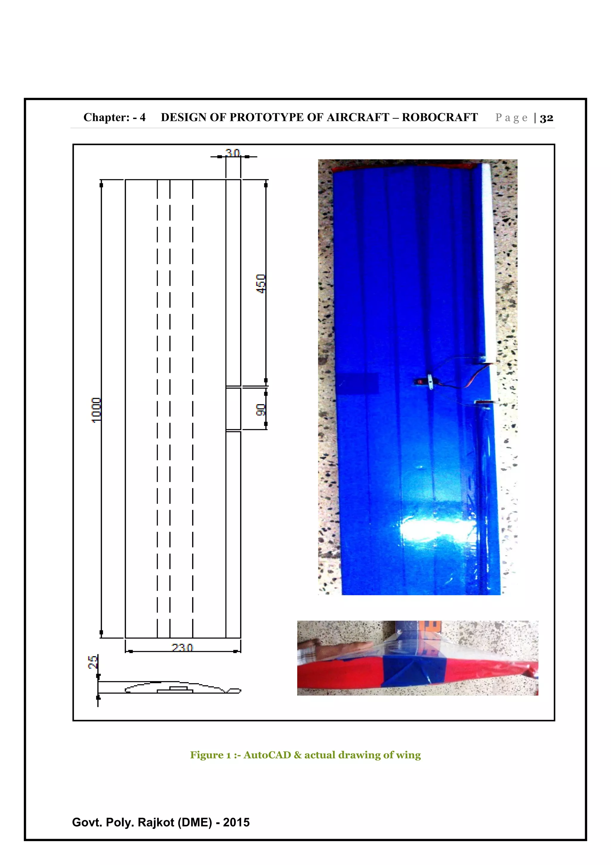 Chapter: - 4 DESIGN OF PROTOTYPE OF AIRCRAFT – ROBOCRAFT P a g e | 32
Govt. Poly. Rajkot (DME) - 2015
Figure 1 :- AutoCAD & actual drawing of wing
 