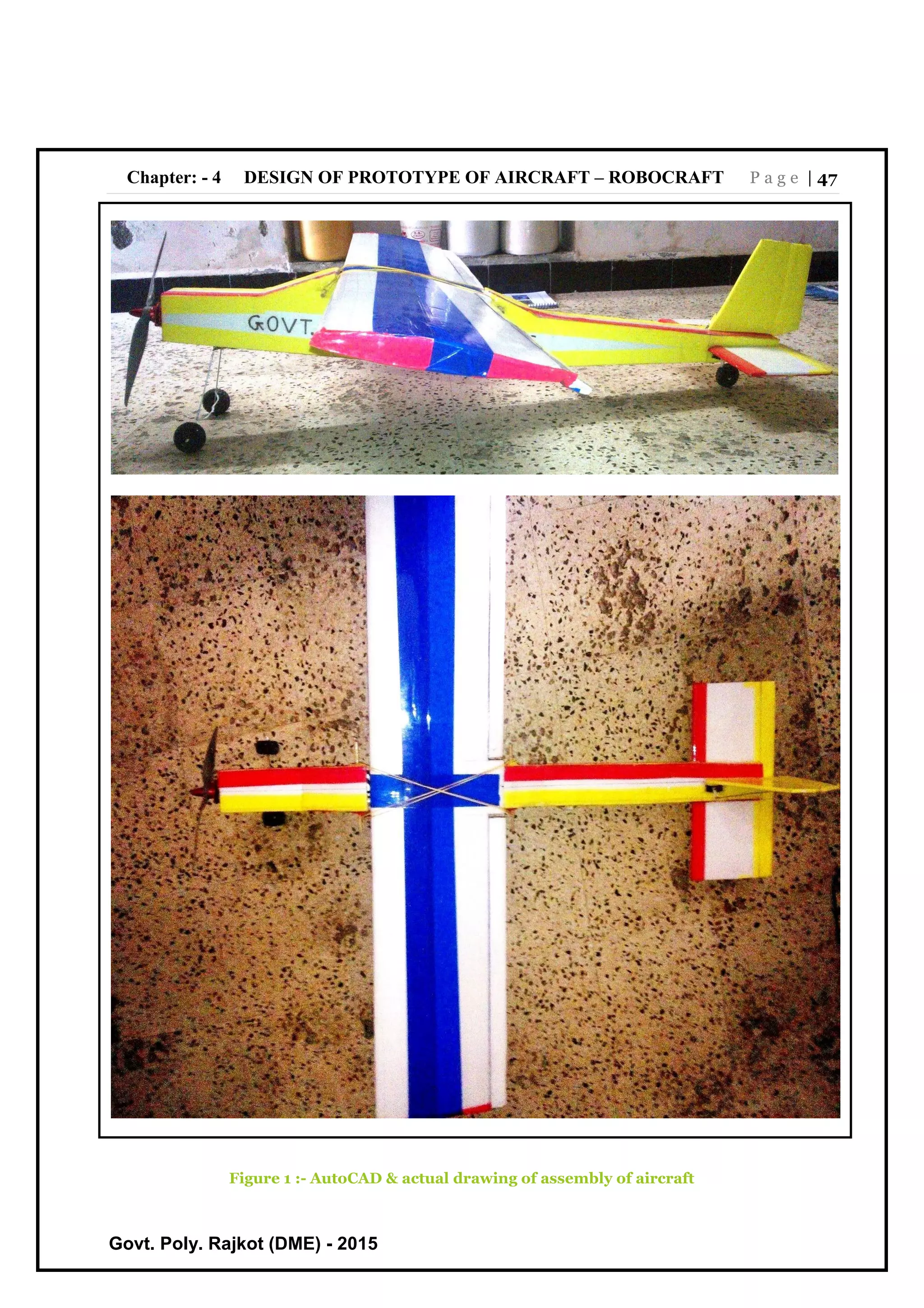 Chapter: - 4 DESIGN OF PROTOTYPE OF AIRCRAFT – ROBOCRAFT P a g e | 47
Govt. Poly. Rajkot (DME) - 2015
Figure 1 :- AutoCAD & actual drawing of assembly of aircraft
 