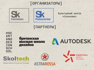 [ПАРТНЕРЫ]	
  
[ОРГАНИЗАТОРЫ]	
  
Robocenter
Культурный	
  центр	
  
«Сколково»	
  
 