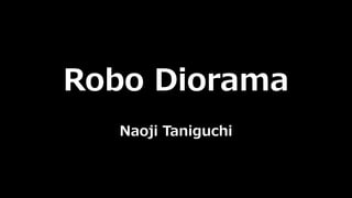 Robo Diorama
Naoji Taniguchi
 