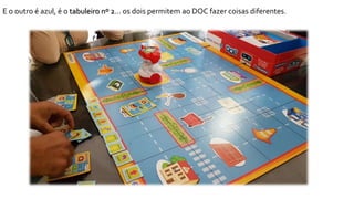 E o outro é azul, é o tabuleiro nº 2… os dois permitem ao DOC fazer coisas diferentes.
 