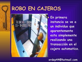 ROBO EN CAJEROS ,[object Object],[email_address] 
