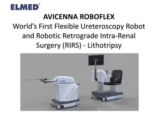 AVICENNA ROBOFLEX
World’s First Flexible Ureteroscopy Robot
and Robotic Retrograde Intra-Renal
Surgery (RIRS) - Lithotripsy
 