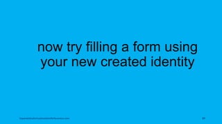 now try filling a form using
your new created identity
topanalyticalvirtualassistantforbusiness.com 89
 