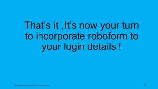 That’s it ,It’s now your turn
to incorporate roboform to
your login details !
topanalyticalvirtualassistantforbusiness.com 99
 