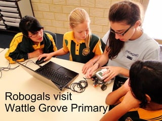 Robogals visit
Wattle Grove Primary
 
