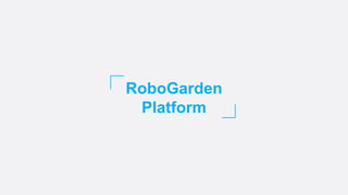 RoboGarden
Platform
 