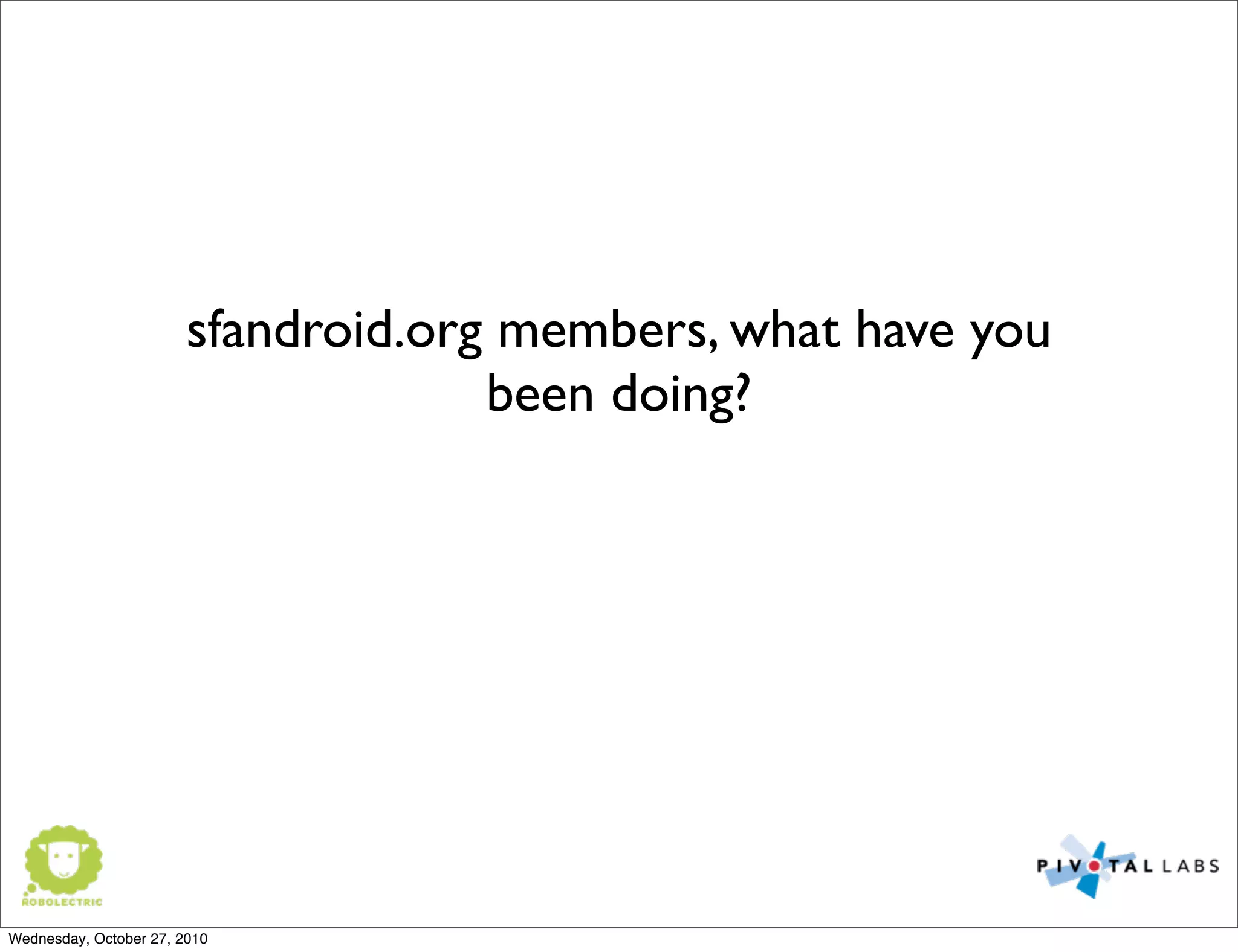 sfandroid.org members, what have you
been doing?
Wednesday, October 27, 2010
 