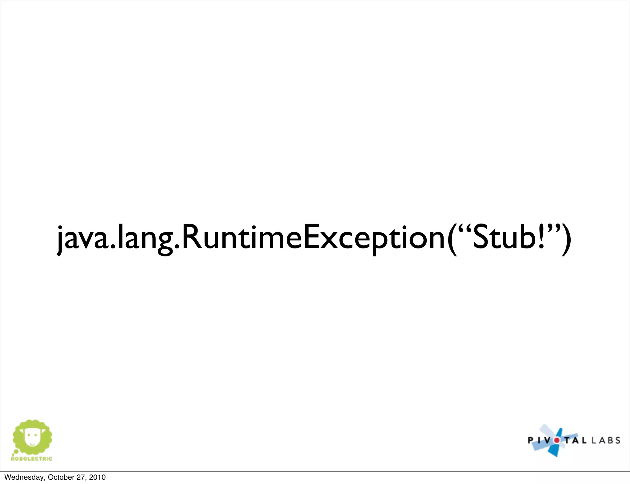 java.lang.RuntimeException(“Stub!”)
Wednesday, October 27, 2010
 