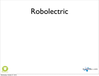 Robolectric
Wednesday, October 27, 2010
 