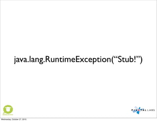 java.lang.RuntimeException(“Stub!”)
Wednesday, October 27, 2010
 