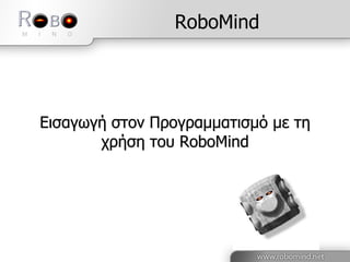 RoboMind
Δηζαγσγή ζηνλ Πξνγξακκαηηζκό κε ηε
ρξήζε ηνπ RoboMind
 