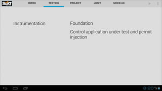 Instrumentation

Foundation
Control application under test and permit
injection

 