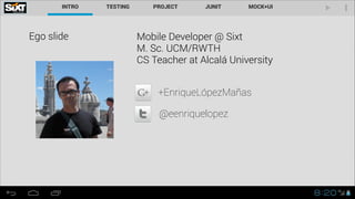 Ego slide

Mobile Developer @ Sixt
M. Sc. UCM/RWTH
CS Teacher at Alcalá University
!
!
!

+EnriqueLópezMañas
@eenriquelopez

 