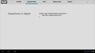 Assertions in depth

public void testNotImplementedYet() {
fail("Not implemented yet");
}

 