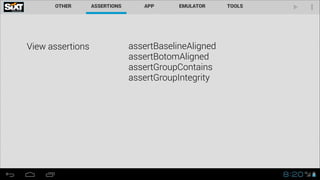 View assertions

assertBaselineAligned 
assertBotomAligned
assertGroupContains
assertGroupIntegrity

 