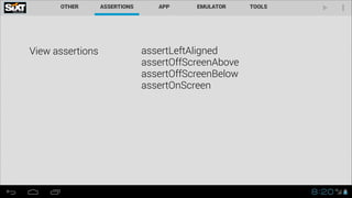 View assertions

assertLeftAligned
assertOffScreenAbove
assertOffScreenBelow
assertOnScreen

 