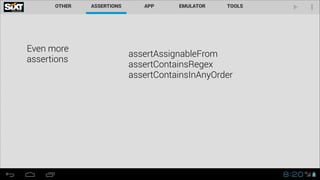 Even more  
assertions

assertAssignableFrom
assertContainsRegex
assertContainsInAnyOrder

 