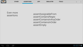 Even more  
assertions

assertAssignableFrom
assertContainsRegex
assertContainsInAnyOrder
assertContainsInOrder
assertEmpty

 