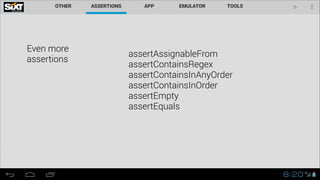 Even more  
assertions

assertAssignableFrom
assertContainsRegex
assertContainsInAnyOrder
assertContainsInOrder
assertEmpty
assertEquals

 