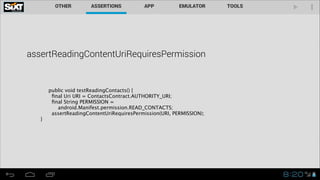 assertReadingContentUriRequiresPermission

}

public void testReadingContacts() {
ﬁnal Uri URI = ContactsContract.AUTHORITY_URI;
ﬁnal String PERMISSION =
android.Manifest.permission.READ_CONTACTS;
assertReadingContentUriRequiresPermission(URI, PERMISSION);

 