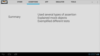 Summary

Used several types of assertion
Explained mock objects
Exempliﬁed different tests

 