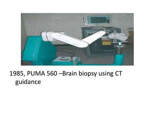 1985, PUMA 560 –Brain biopsy using CT
guidance
 