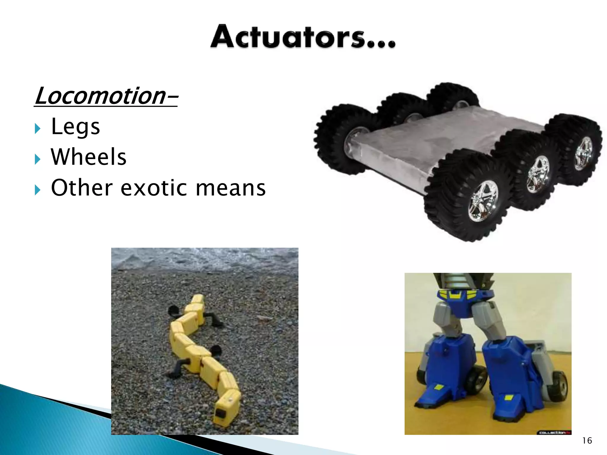 Locomotion-
 Legs
 Wheels
 Other exotic means
16
 