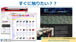 すぐに触りたい︖︖
27
アダプティブコンピューティング研究推進体(ACRi)
https://www.acri.c.titech.ac.jp
 