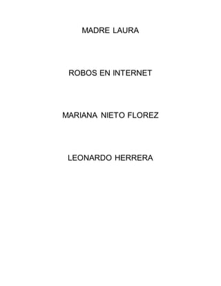 MADRE LAURA
ROBOS EN INTERNET
MARIANA NIETO FLOREZ
LEONARDO HERRERA
 