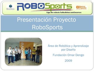 Logos de los tres  Presentación Proyecto  RoboSports Área de Robótica y Aprendizaje por Diseño Fundación Omar Dengo 2009 