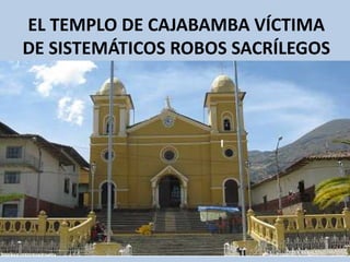 EL TEMPLO DE CAJABAMBA VÍCTIMA
DE SISTEMÁTICOS ROBOS SACRÍLEGOS
 