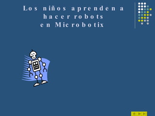 Los niños aprenden a hacer robots en Microbotix  Contenido Introducción Servicios Cursos Ubicación Pagina web 