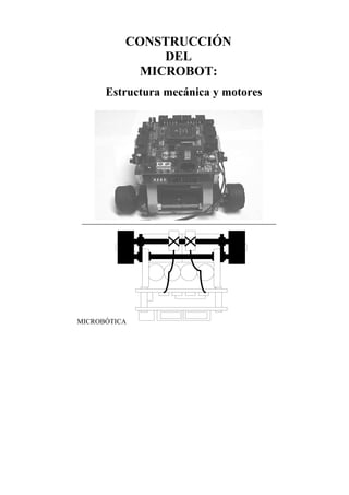 CONSTRUCCIÓN
               DEL
            MICROBOT:
      Estructura mecánica y motores




MICROBÓTICA
 