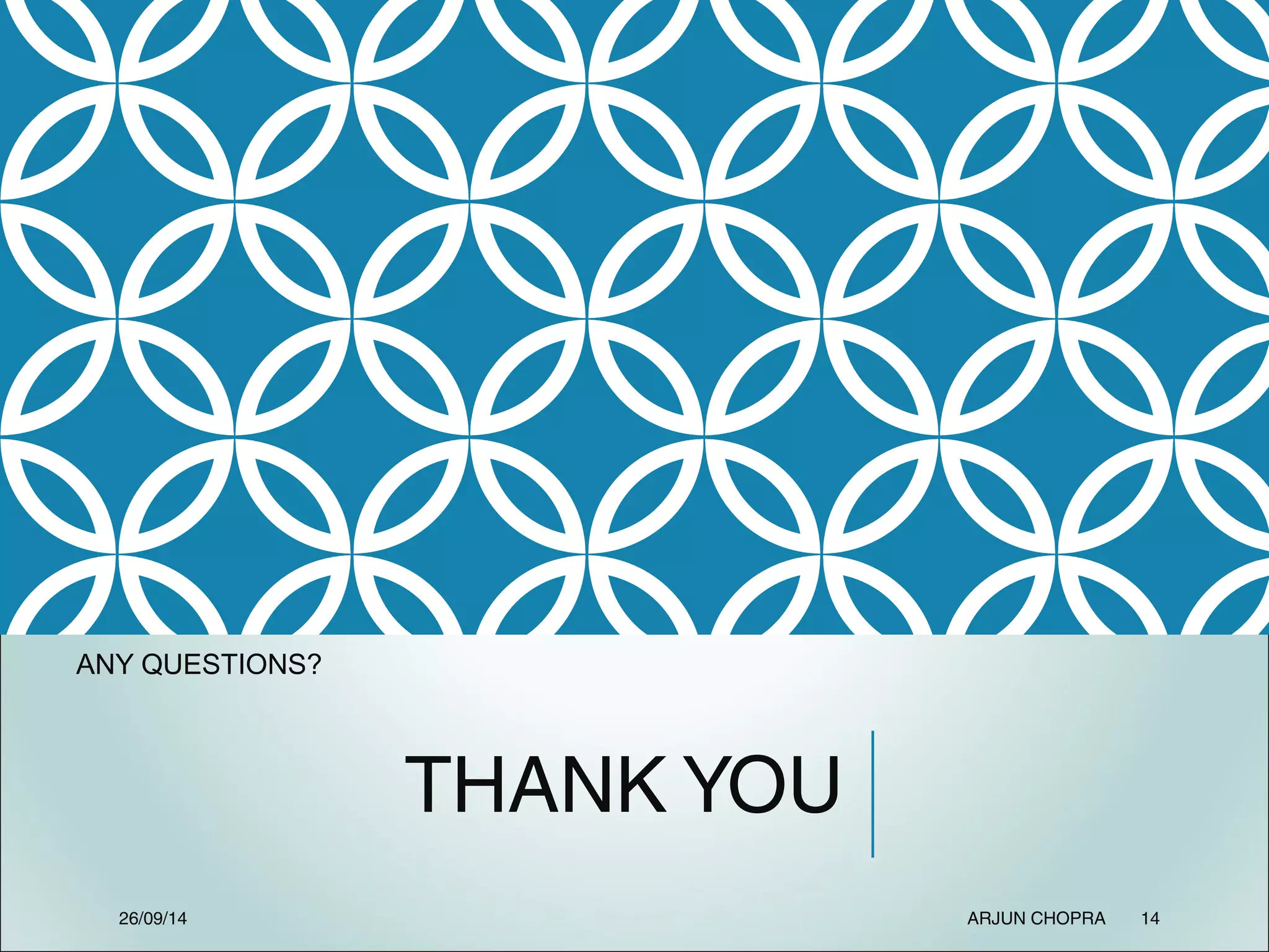 THANK YOU
ANY QUESTIONS?
26/09/14 ARJUN CHOPRA 14
 
