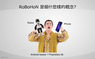 RoBoHoN ǂʲNӵĸ?
Robot Phone
Android based + Proprietary lib
 