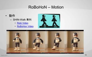RoBoHoN C Motion
? 
C SHIN-Walk 
? Robi Video
? RoBoHon Video
19
 