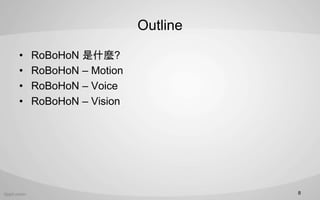 Outline
? RoBoHoN ʲN?
? RoBoHoN C Motion
? RoBoHoN C Voice
? RoBoHoN C Vision
8
 