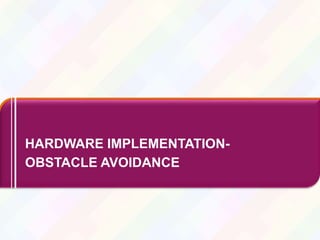 38
HARDWARE IMPLEMENTATION-
OBSTACLE AVOIDANCE
 