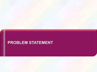 8
PROBLEM STATEMENT
 
