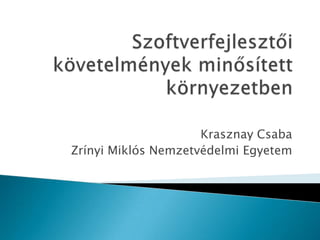 Szoftverfejlesztői követelmények minősített környezetben Krasznay Csaba Zrínyi Miklós Nemzetvédelmi Egyetem 