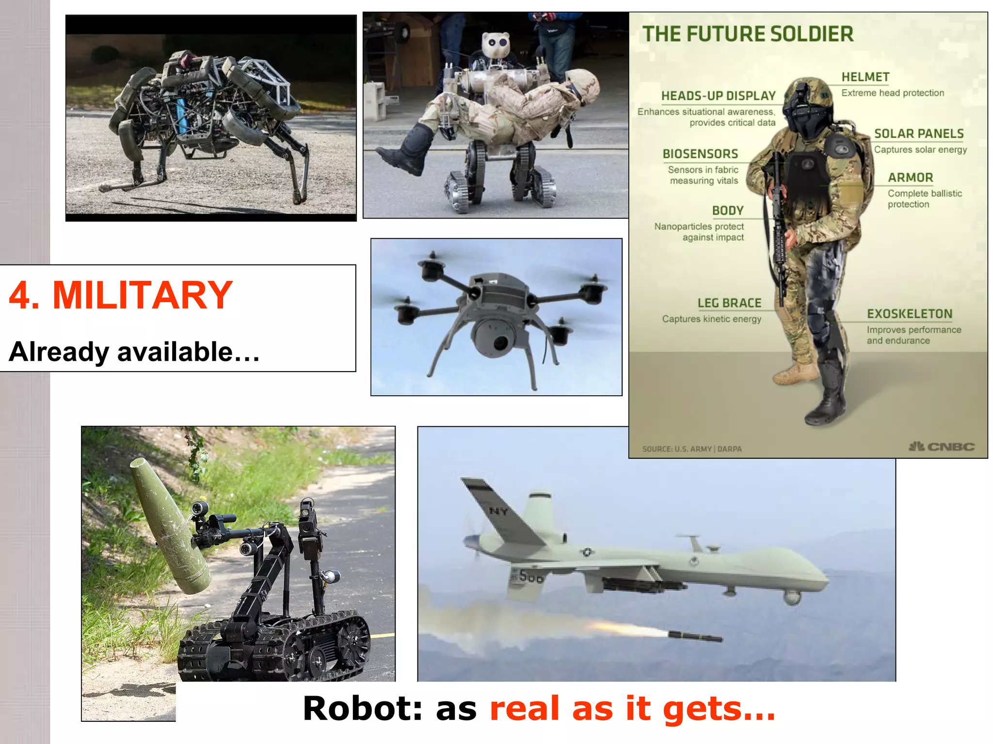4. MILITARY
Already available…
Robot: as real as it gets…
 
