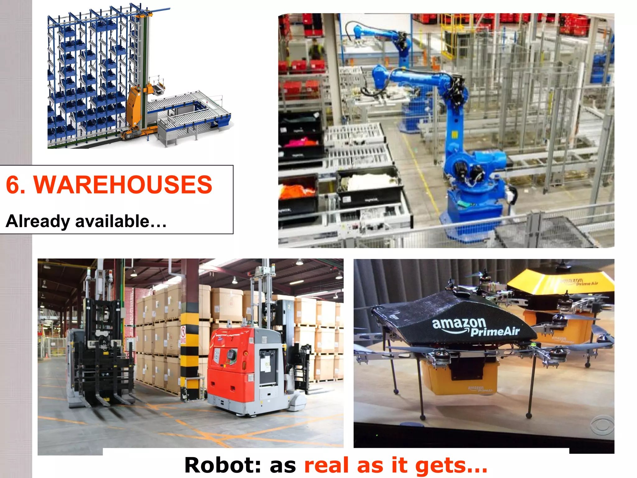 6. WAREHOUSES
Already available…
Robot: as real as it gets…
 