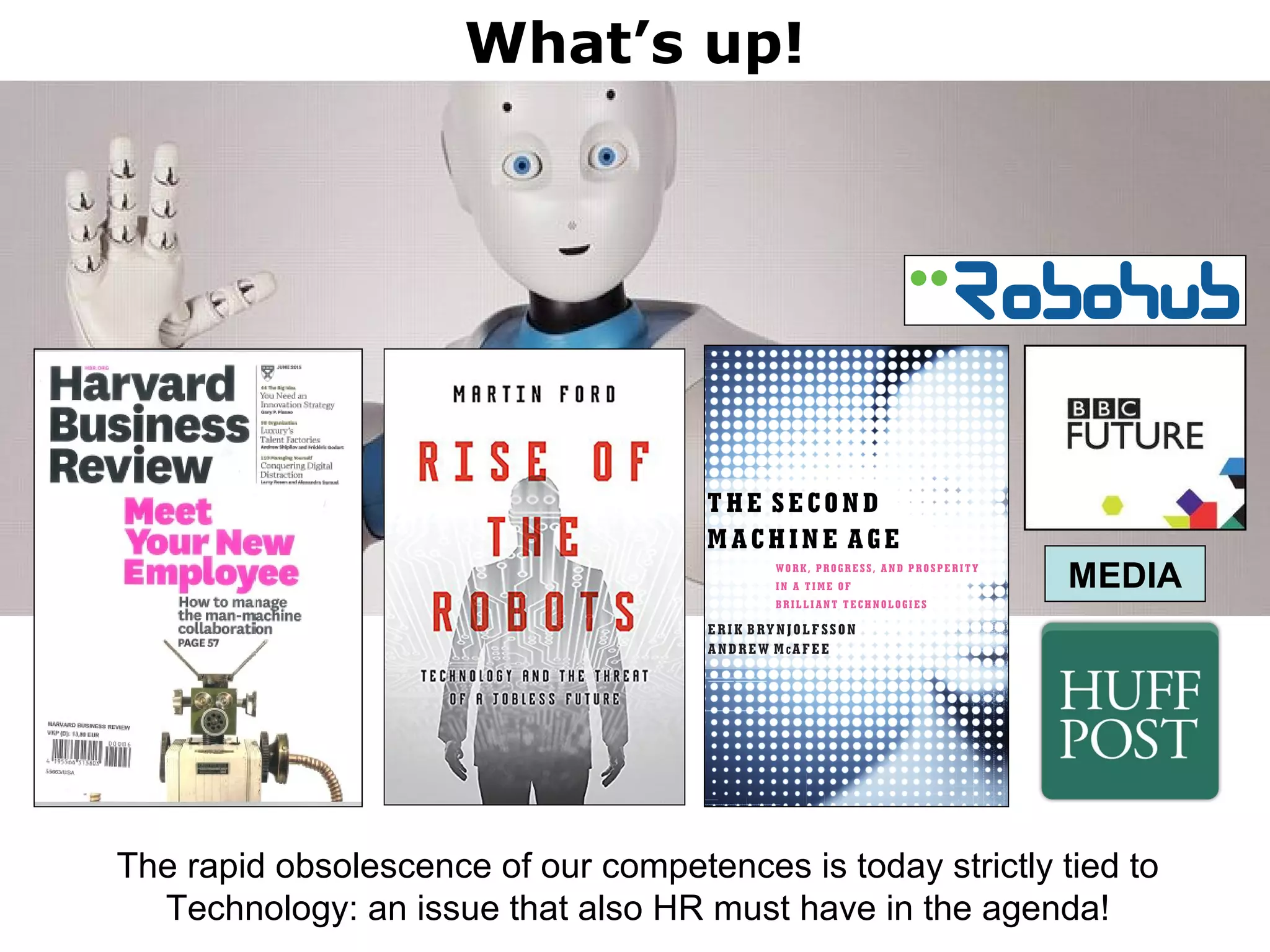 What’s up!
The rapid obsolescence of our competences is today strictly tied to
Technology: an issue that also HR must have in the agenda!
MEDIA
 