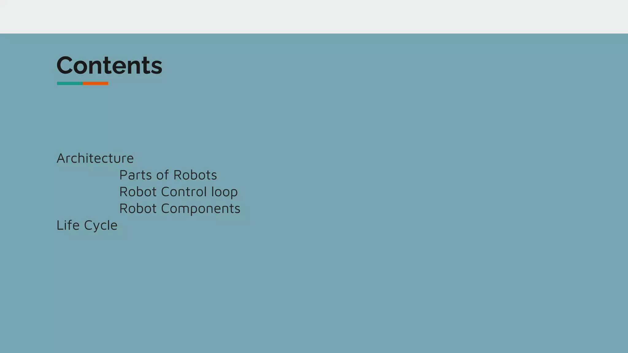 Contents
Architecture
Parts of Robots
Robot Control loop
Robot Components
Life Cycle
 