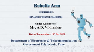 1
Submited by :
Minakshi Prakash chaudhari
Under Guidance of
Mr. A.D. Vikhankar
Date of Presentation : 10th Dec 2021
Department of Electronics & Telecommunication
Government Polytechnic, Pune
 