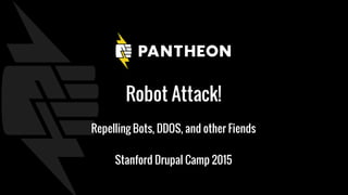 Robot Attack!
Repelling Bots, DDOS, and other Fiends
Stanford Drupal Camp 2015
 